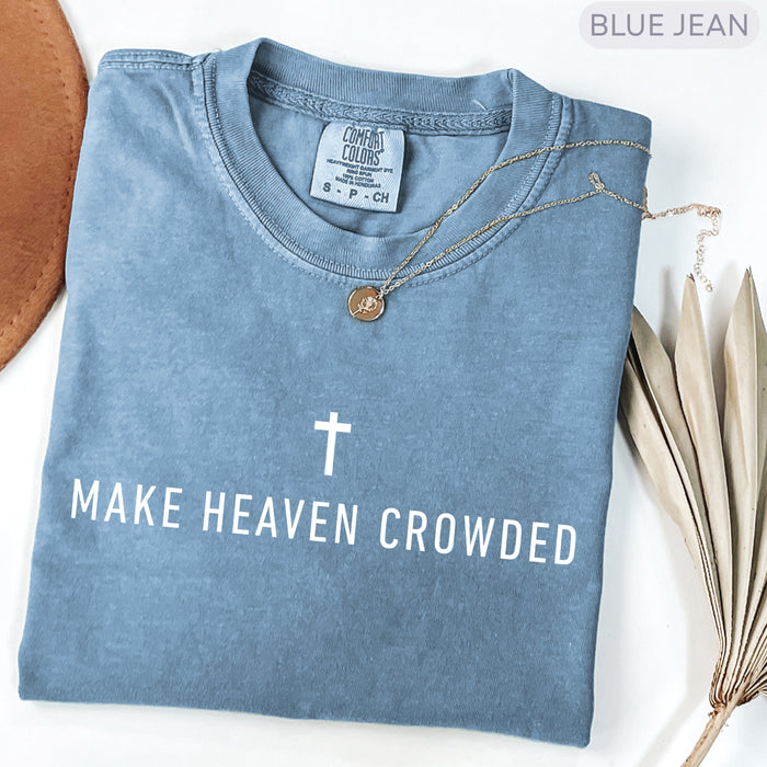 Make Heaven Crowded Comfort Colors Christian Shirt