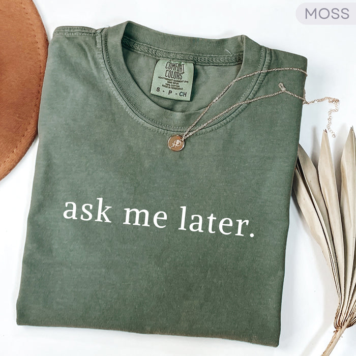 Ask Me Later Comfort Colors Minimalist Shirt