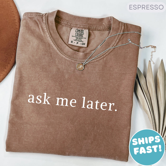 Ask Me Later Comfort Colors Minimalist Shirt