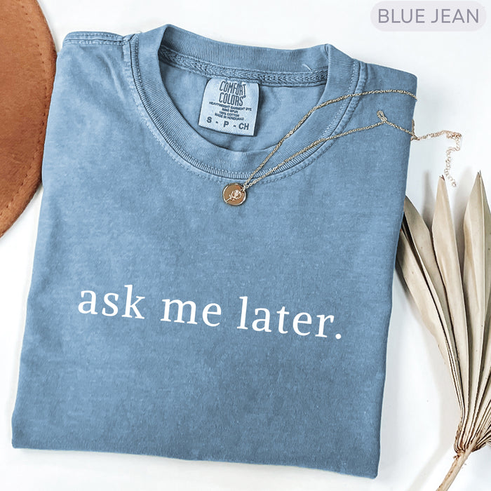 Ask Me Later Comfort Colors Minimalist Shirt