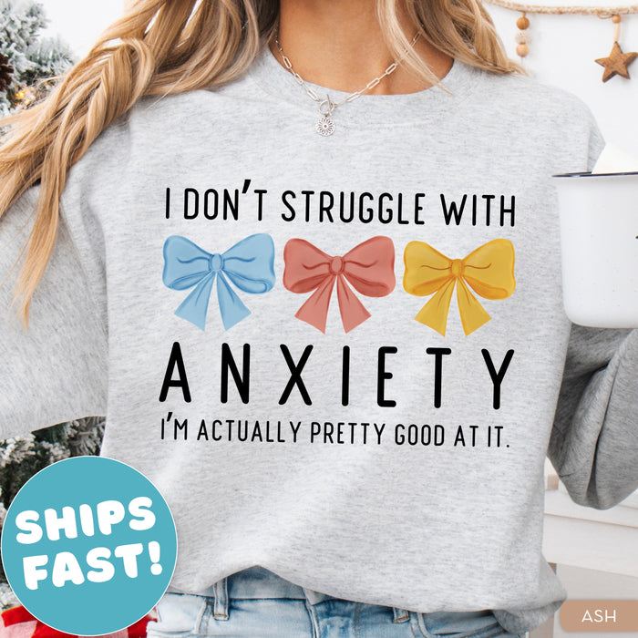 I Don't Struggle with Anxiety, I'm Pretty Good at It Sweatshirt