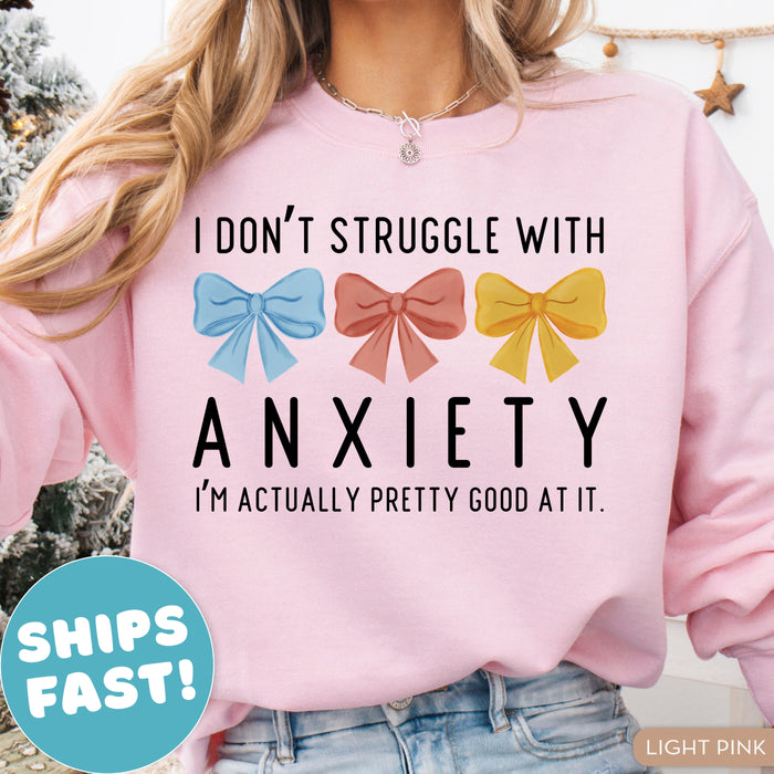 I Don't Struggle with Anxiety, I'm Pretty Good at It Sweatshirt