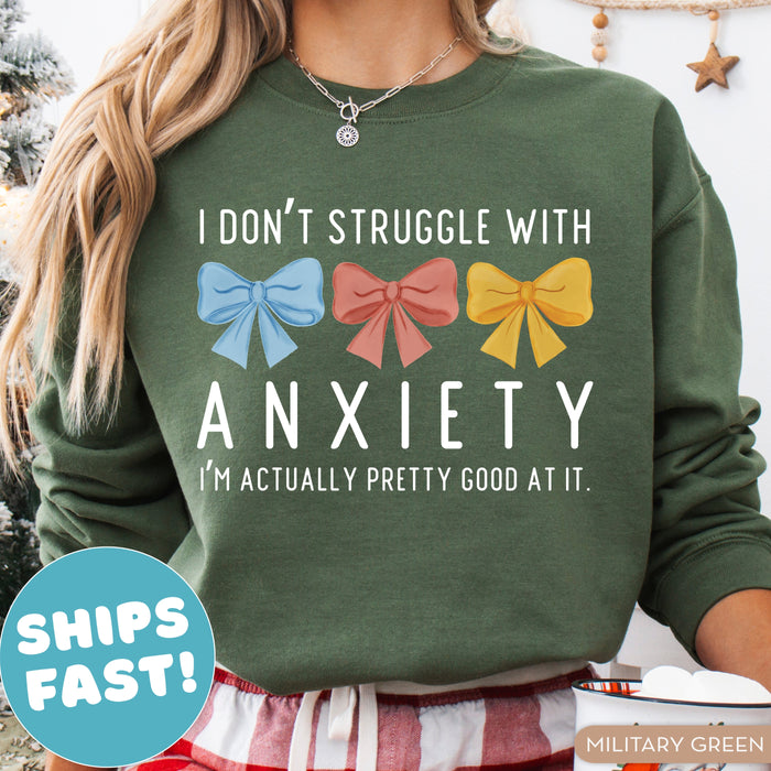 I Don't Struggle with Anxiety, I'm Pretty Good at It Sweatshirt