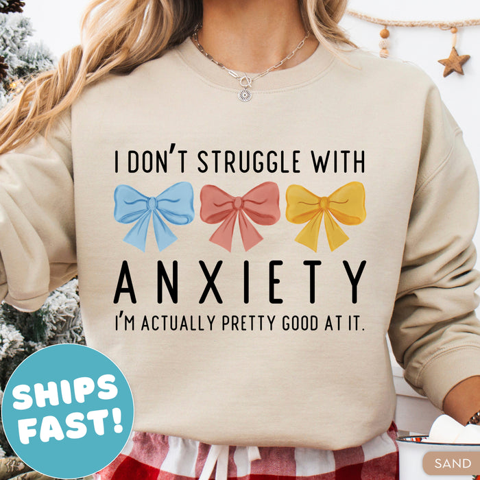 I Don't Struggle with Anxiety, I'm Pretty Good at It Sweatshirt