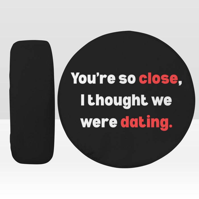 Funny Spare Tire Cover You’re So Close I Thought We Were Dating Waterproof Dust Proof Gift for Driver SUV RV Jeep Camper Van Humor